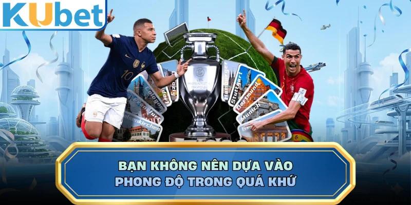 Bạn không nên dựa vào phong độ trong quá khứ
