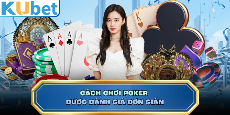 Cách chơi Poker được đánh giá đơn giản