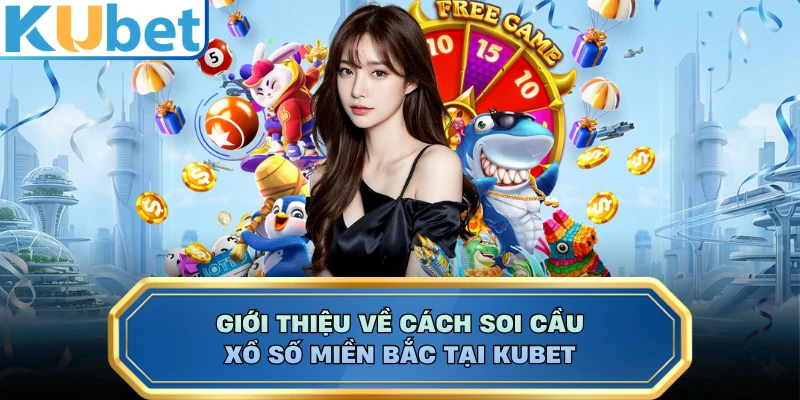 Giới thiệu về cách soi cầu xổ số miền Bắc tại KUBET