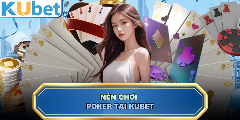 Nên chơi Poker tại KUBET