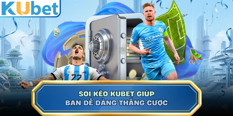 Soi kèo KUBET giúp bạn dễ dàng thắng cược